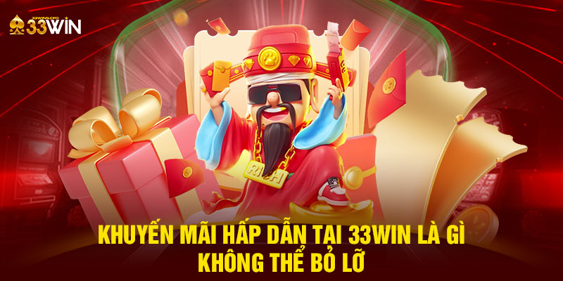 Khuyến mãi hấp dẫn tại 33WIN là gì - Không thể bỏ lỡ