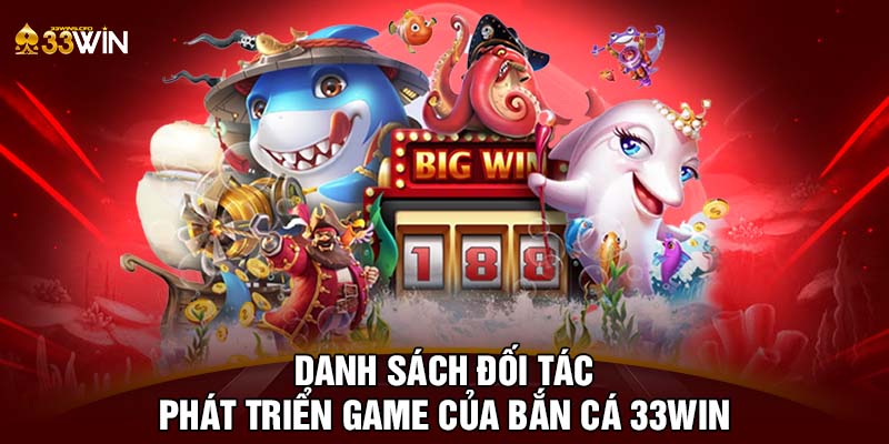 Danh sách đối tác phát triển game của bắn cá 33WIN