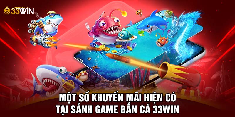 Một số khuyến mãi khuyển có tại sảnh game bắn cá 33WIN