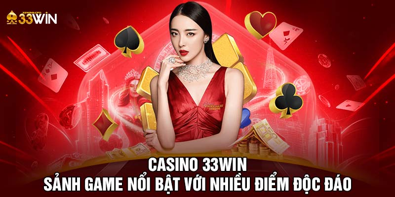 Casino 33WIN - Sảnh game nổi bật với nhiều điểm độc đáo