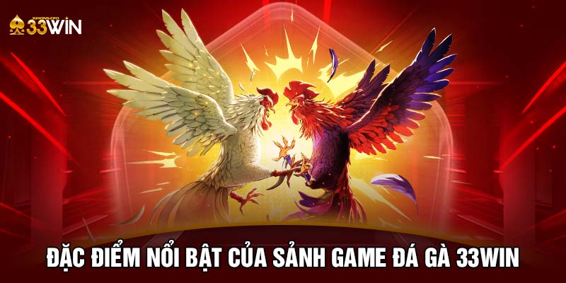 Đặc điểm nổi bật của sảnh game đá gà 33WIN