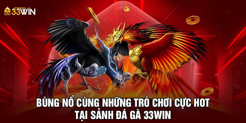 Bùng nổ cùng những trò chơi cực hot tại sảnh đá gà 33WIN