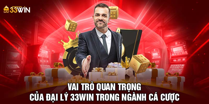 Vai trò quan trọng của đại lý 33WIN trong ngành cá cược