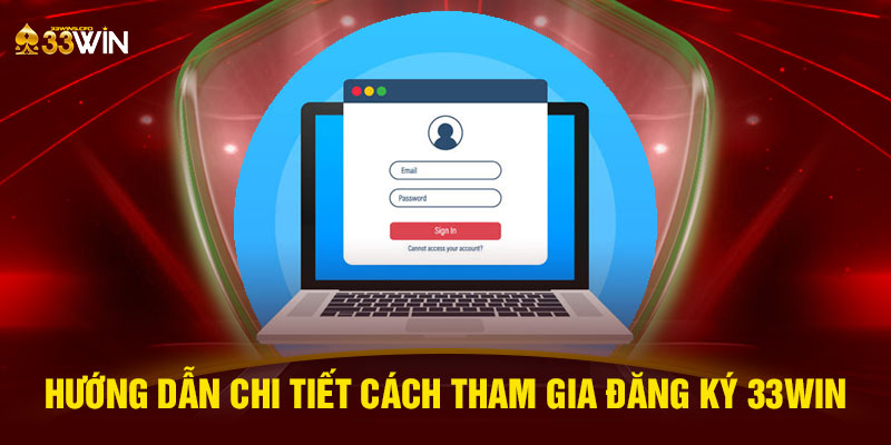 Hướng dẫn chi tiết cách tham gia đăng ký 33WIN