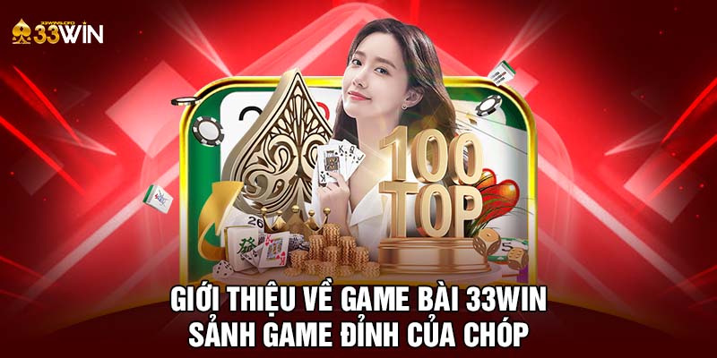 Giới thiệu về game bài 33WIN - Sảnh game đỉnh của chóp