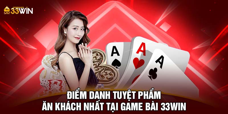 Điểm danh tuyệt phẩm ăn khách nhất tại game bài 33WIN