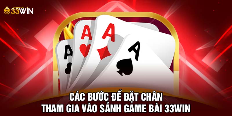 Các bước để đặt chân tham gia vào sảnh game bài 33WIN