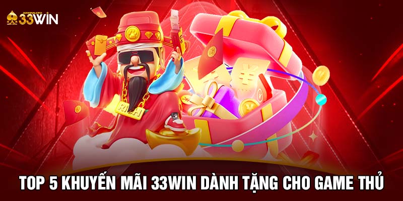 Top 5 khuyến mãi 33WIN dành tặng cho game thủ