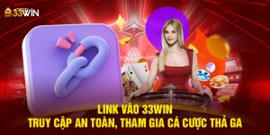 link-vao-33win-truy-cap-an-toan-tham-gia-ca-cuoc-tha-ga