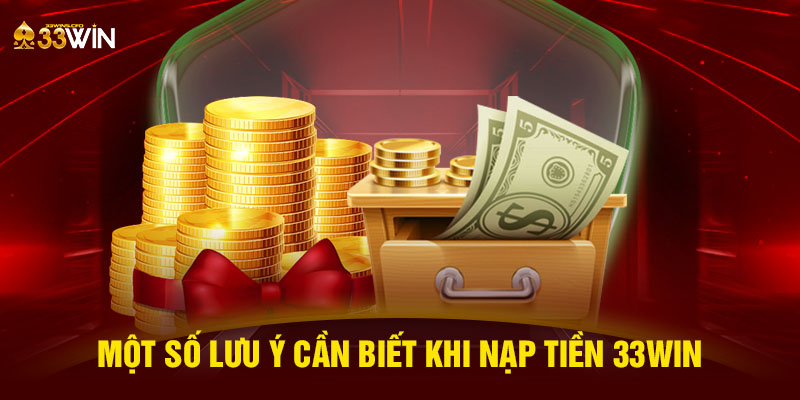 Một số lưu ý cần biết khi nạp tiền 33WIN