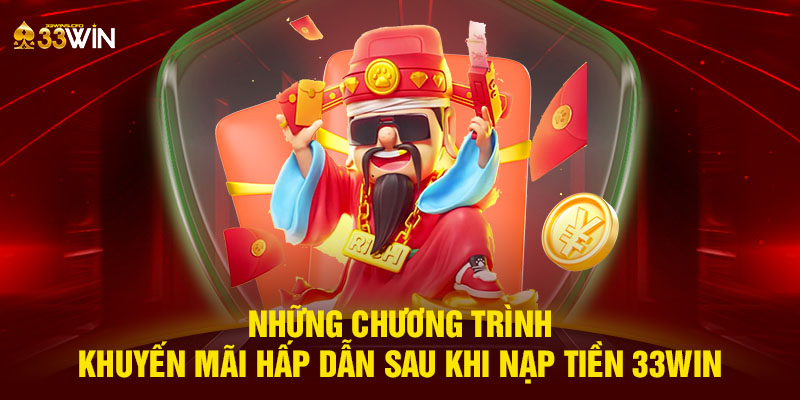 Những chương trình khuyến mãi hấp dẫn sau khi nạp tiền 33WIN