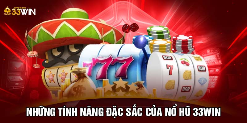 Những tính năng đặc sắc của nổ hũ 33WIN