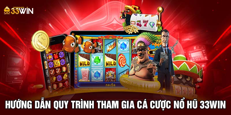 Hướng dẫn quy trình tham gia cá cược nổ hũ 33WIN