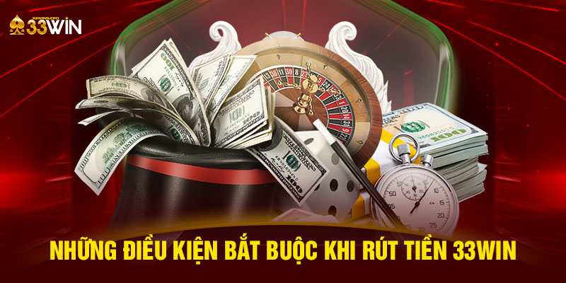 Những điều kiện bắt buộc khi rút tiền 33WIN