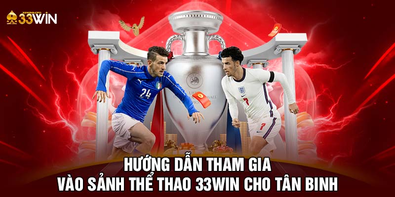 Hướng dẫn tham gia vào sảnh thể thao 33WIN cho tân binh