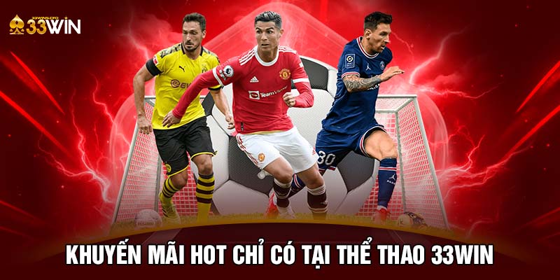 Khuyến mãi HOT chỉ có tại thể thao 33WIN