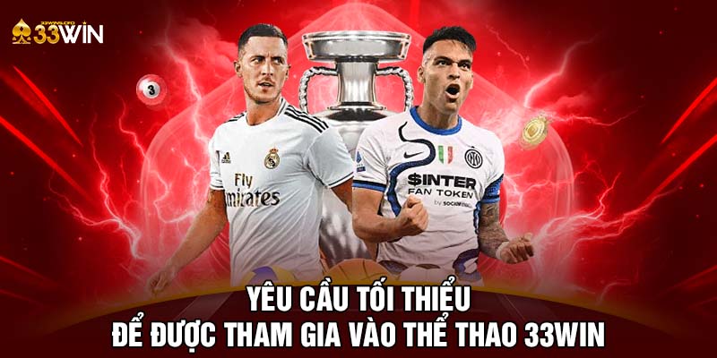 Yêu cầu tối thiểu để được tham gia vào thể thao 33WIN