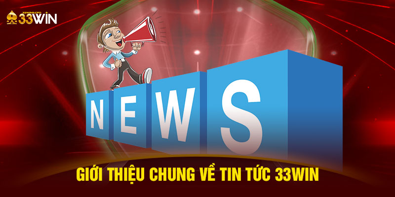 Giới thiệu chung về Tin tức 33WIN