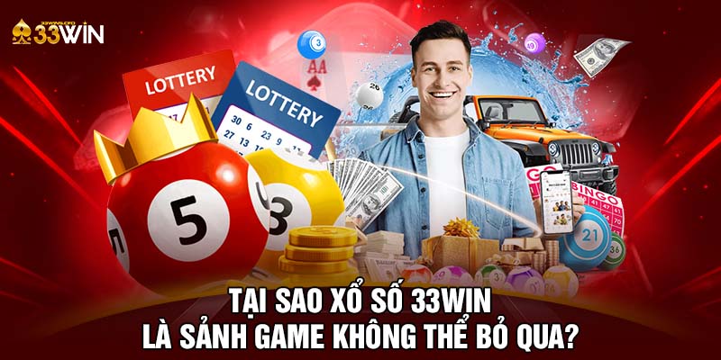 Tại sao xổ số 33WIN là sảnh game không thể bỏ qua?