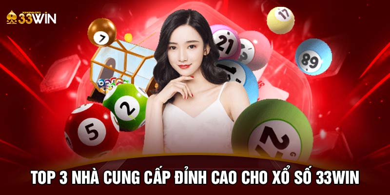 Top 3 nhà cung cấp đỉnh cao cho xổ số 33WIN